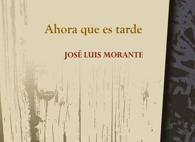 Sale a la luz ‘Ahora que es tarde’, antología poética de José Luis Morante