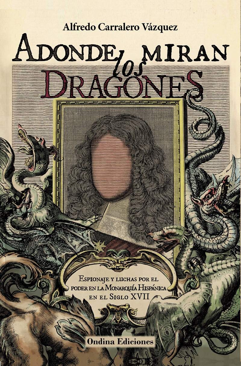 ‘Adonde miran los dragones. Espionaje y luchas por el poder en el siglo XVII’, de Alfredo Carralero Vázquez